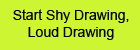 start shy drawing loud drawing