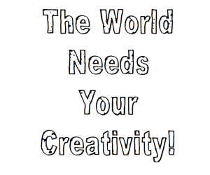 Your animation must include the words: "The World Needs Your Creativity!" Your animation must include the words: "The World Needs Your Creativity!"