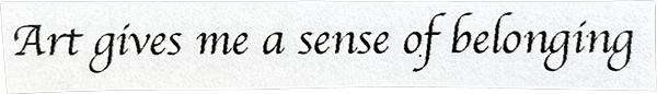 Art gives me a sense of belonging Art gives me a sense of belonging